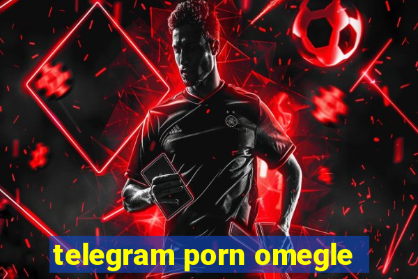 telegram porn omegle